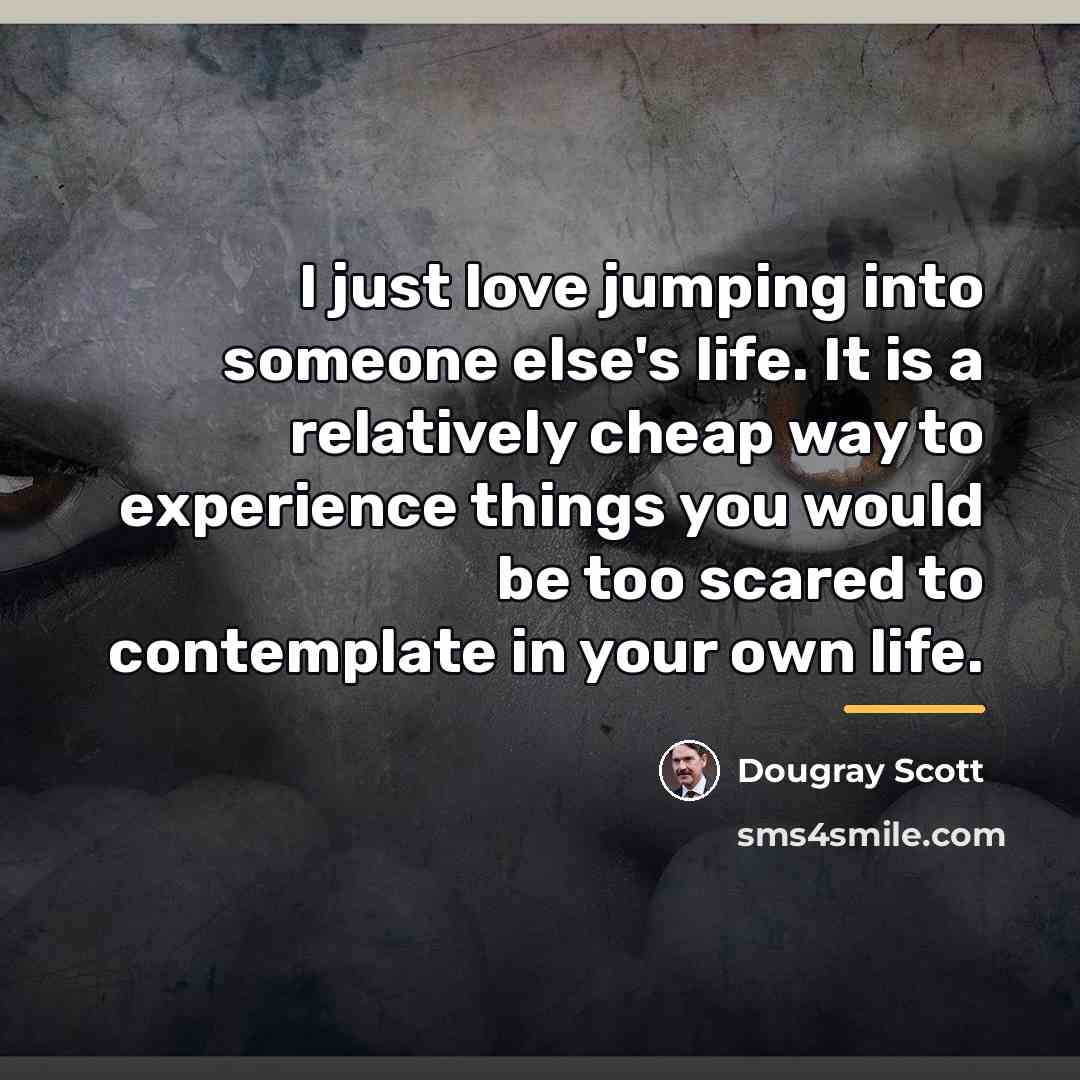 “I just love jumping into someone else's life. It is…” quote by Dougray Scott