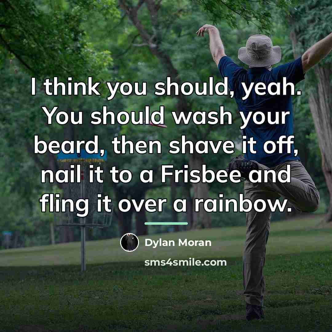 “I think you should, yeah. You should wash your beard,…” quote by Dylan Moran