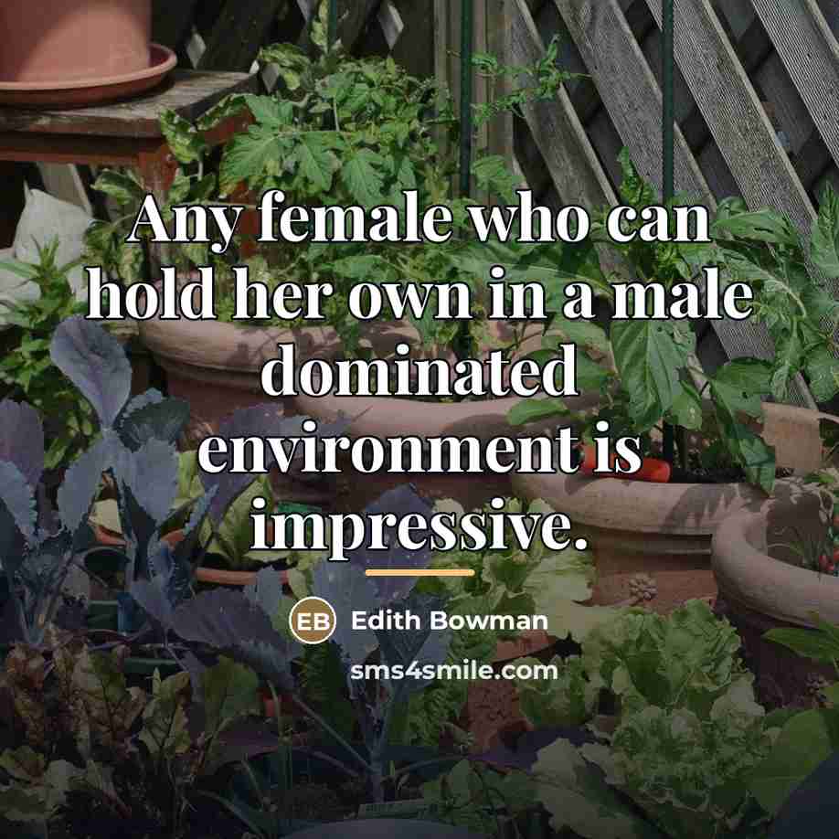 “Any female who can hold her own in a male…” quote by Edith Bowman