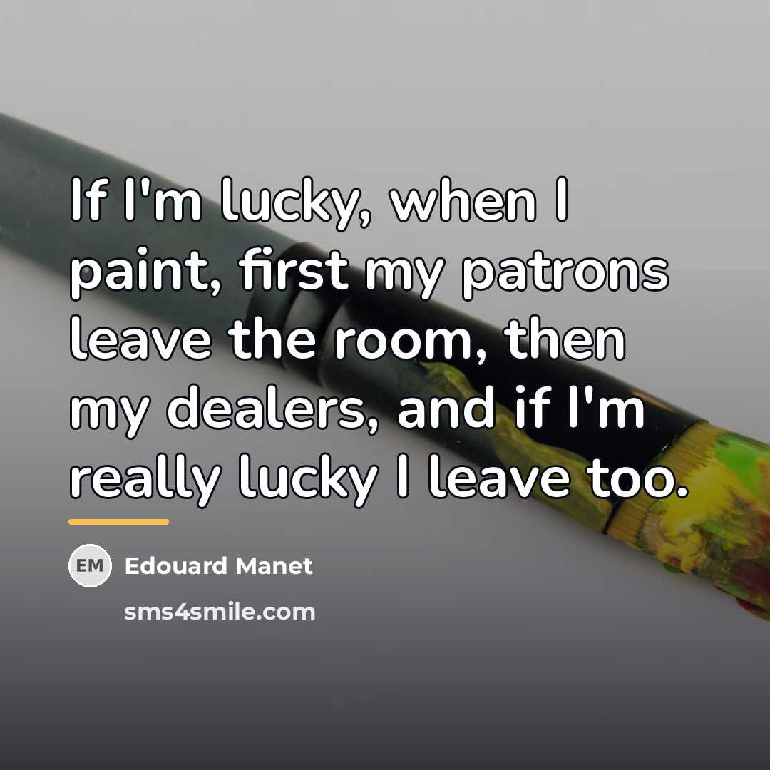 “If I'm lucky, when I paint, first my patrons leave…” quote by Edouard Manet