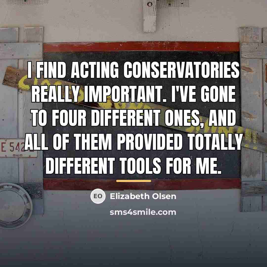“I find acting conservatories really important. I've gone to four…” quote by Elizabeth Olsen