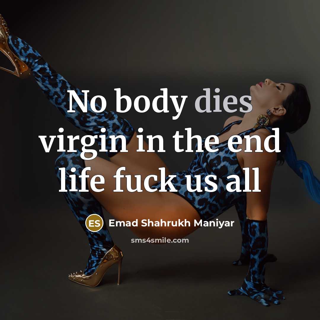 “No body dies virgin in the end life fuck us all” quote by Emad Shahrukh Maniyar