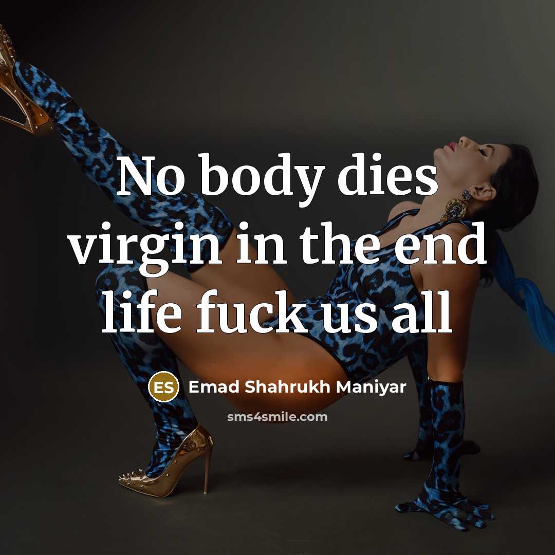 “No body dies virgin in the end life fuck us all” quote by Emad Shahrukh Maniyar