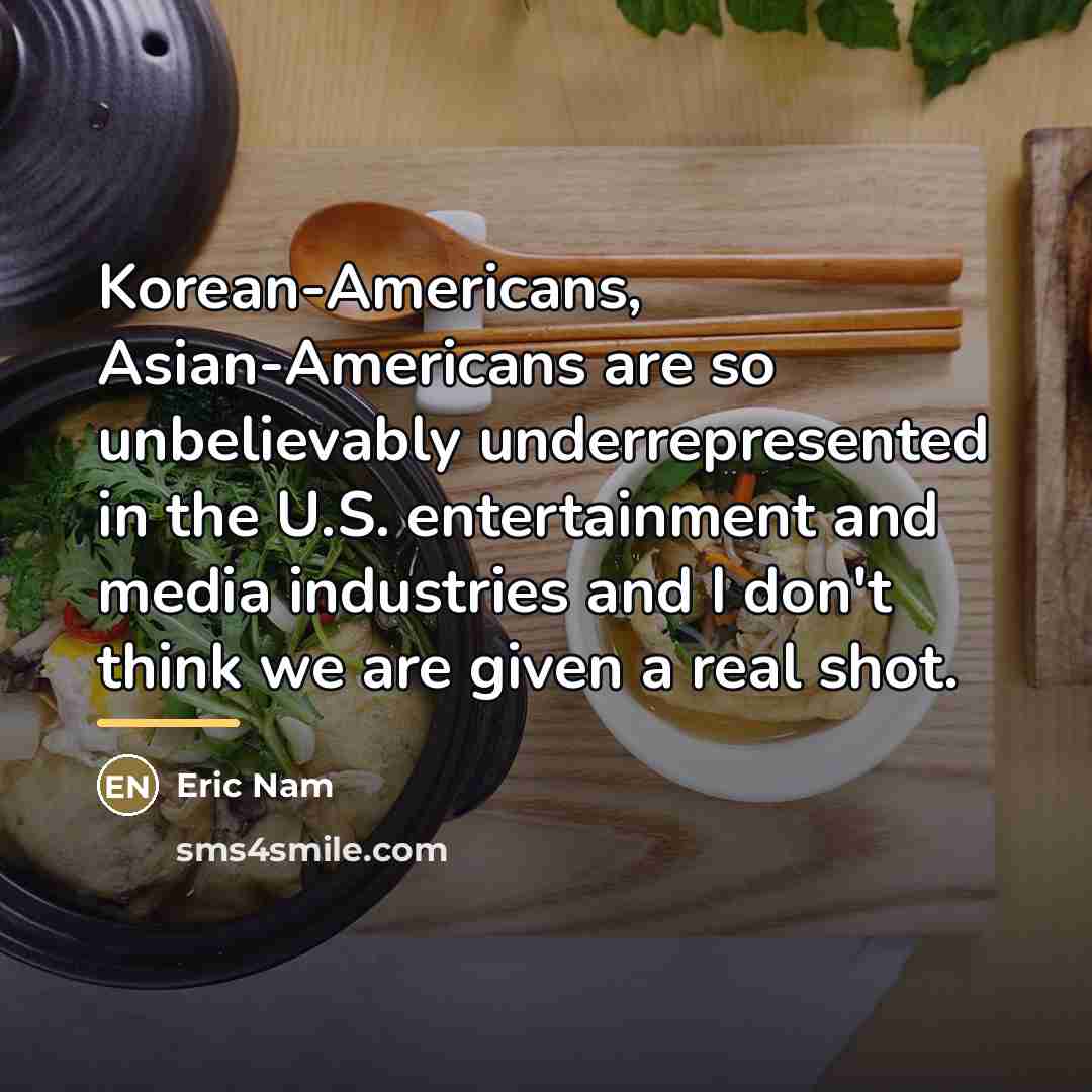 “Korean-Americans, Asian-Americans are so unbelievably underrepresented in the U.S. entertainment…” quote by Eric Nam