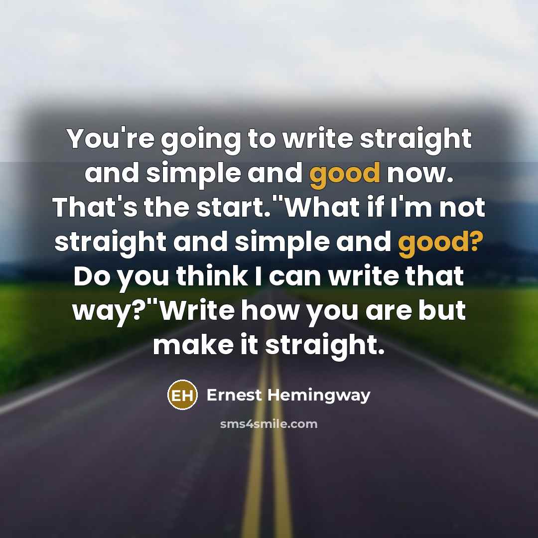 “You're going to write straight and simple and good now.…” quote by Ernest Hemingway