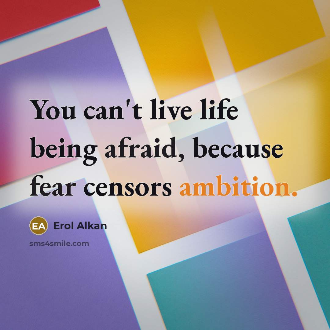 “You can't live life being afraid, because fear censors ambition.” quote by Erol Alkan