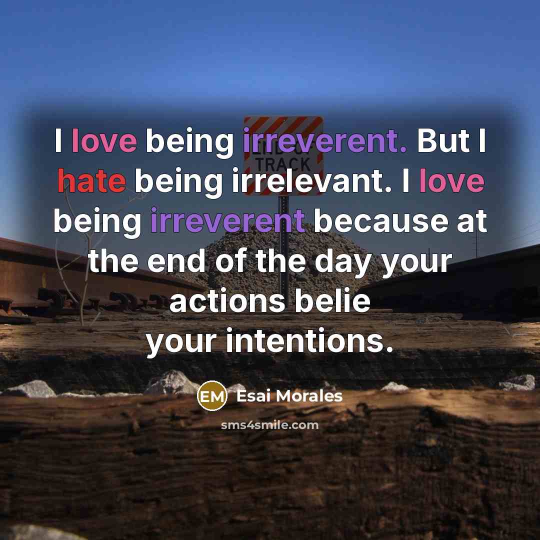 “I love being irreverent. But I hate being irrelevant. I…” quote by Esai Morales