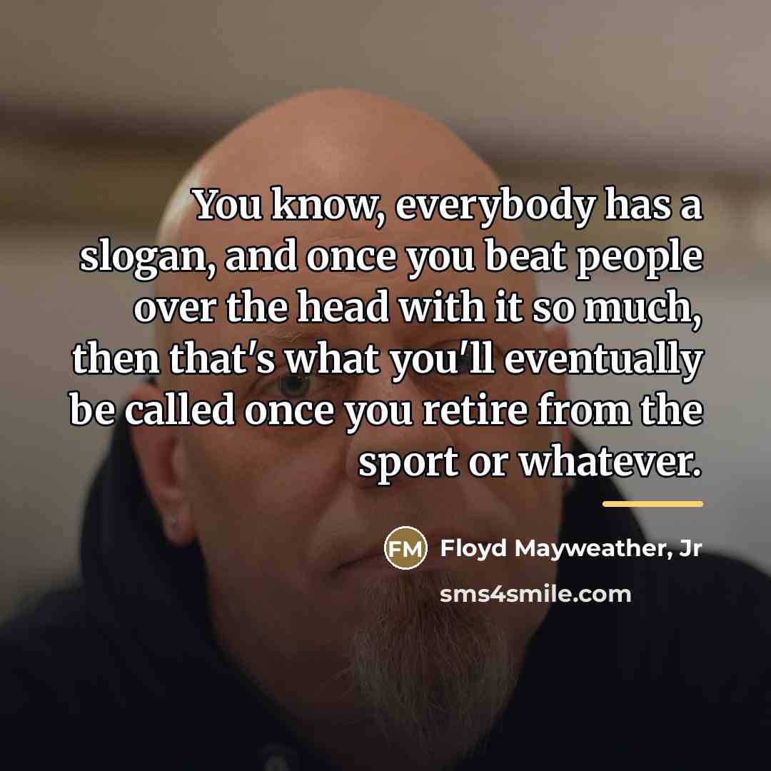 “You know, everybody has a slogan, and once you beat…” quote by Floyd Mayweather, Jr