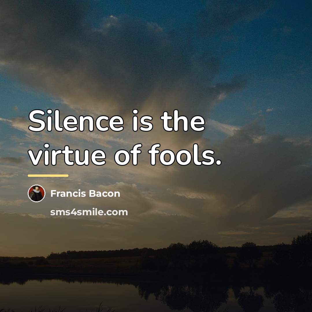 “Silence is the virtue of fools.…” quote by Francis Bacon