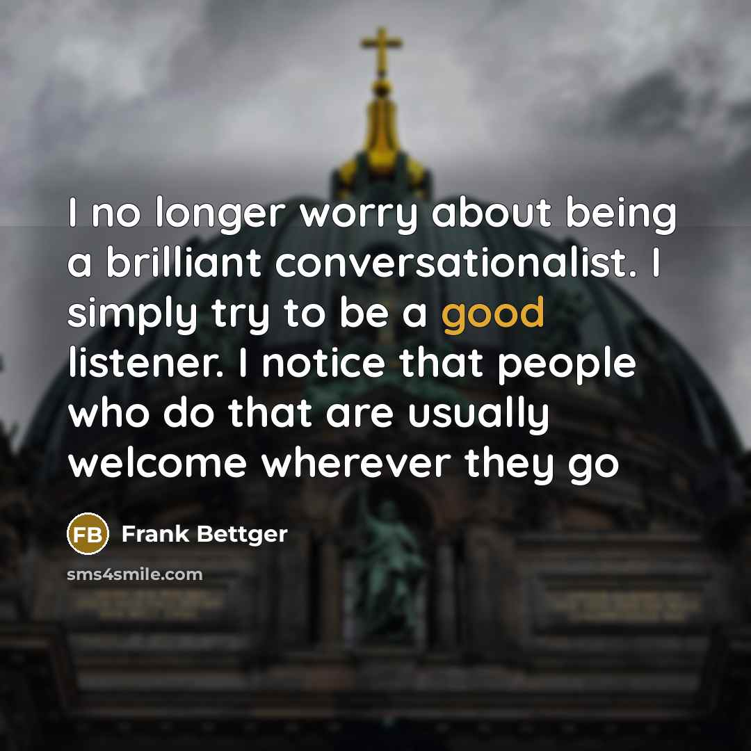 “I no longer worry about being a brilliant conversationalist. I…” quote by Frank Bettger