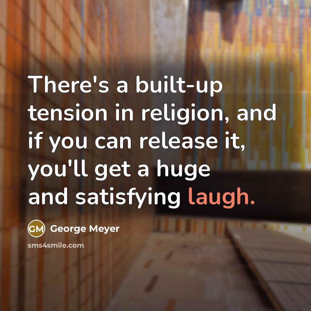 “There's a built-up tension in religion, and if you can…” quote by George Meyer
