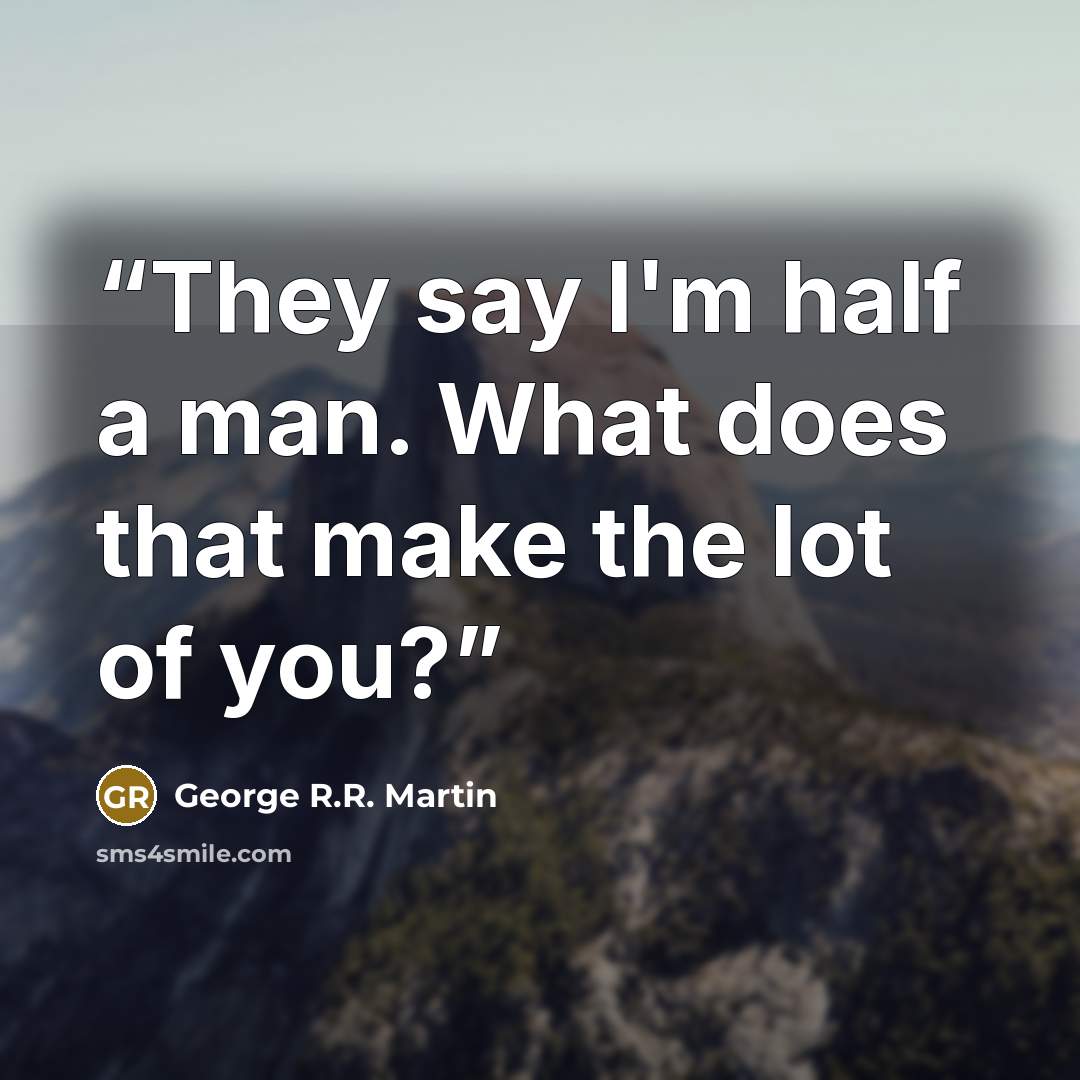 “They say I'm half a man. What does that make the lot of you?” quote by George R.R. Martin