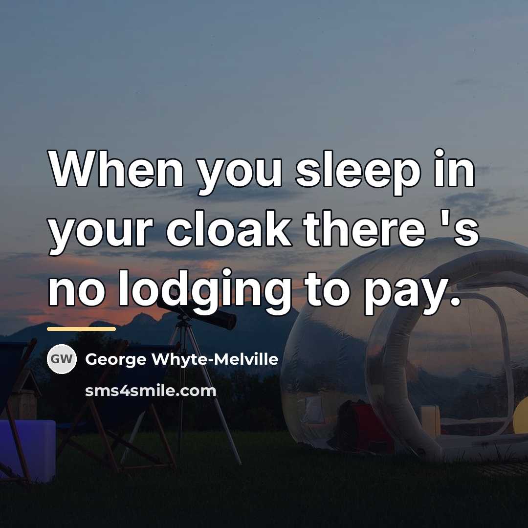 “When you sleep in your cloak there 's no lodging…” quote by George Whyte-Melville
