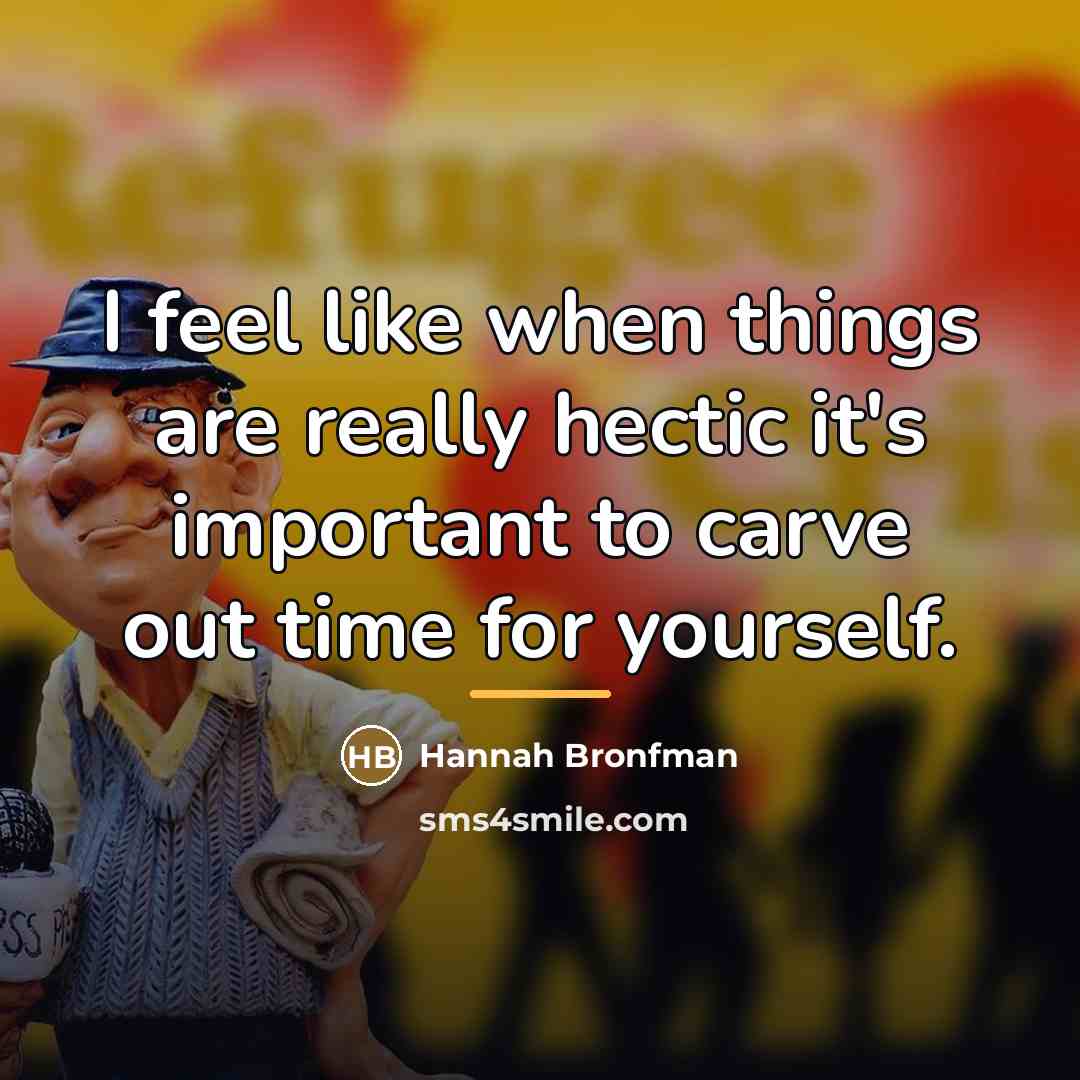 “I feel like when things are really hectic it's important…” quote by Hannah Bronfman