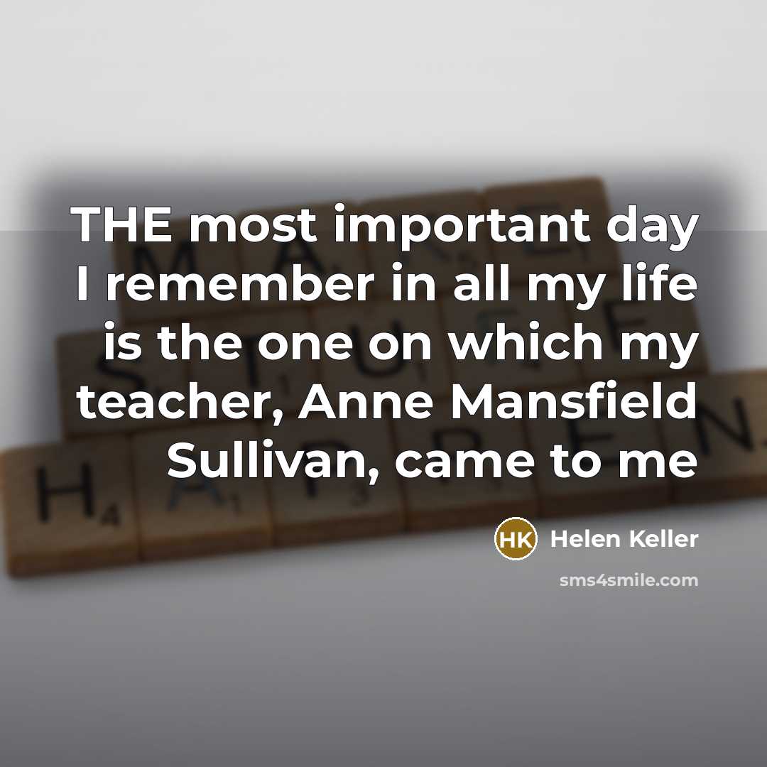 “THE most important day I remember in all my life…” quote by Helen Keller