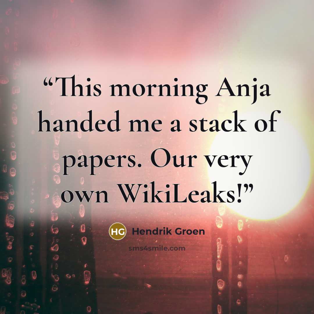 “This morning Anja handed me a stack of papers. Our very own WikiLeaks!” quote by Hendrik Groen
