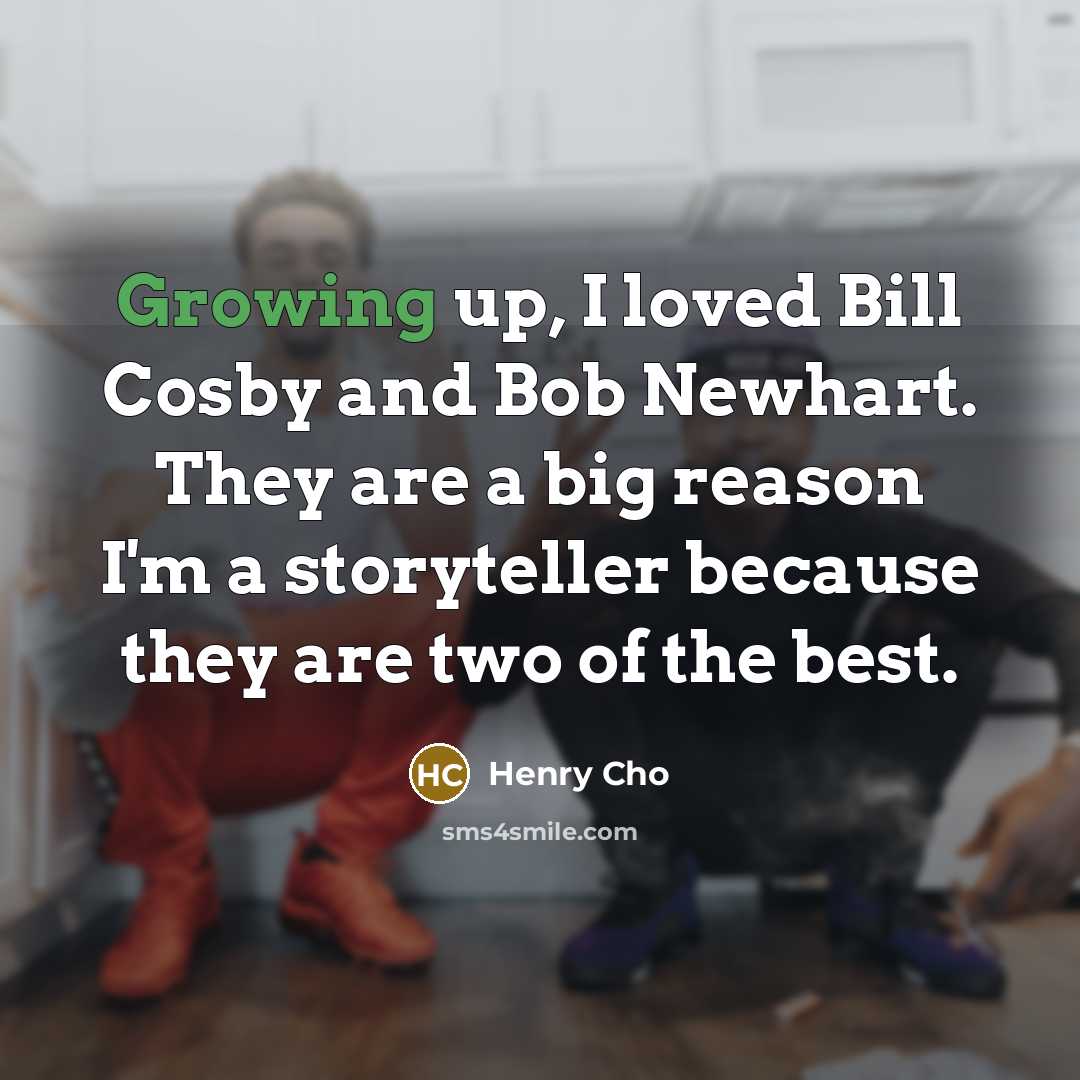 “Growing up, I loved Bill Cosby and Bob Newhart. They…” quote by Henry Cho