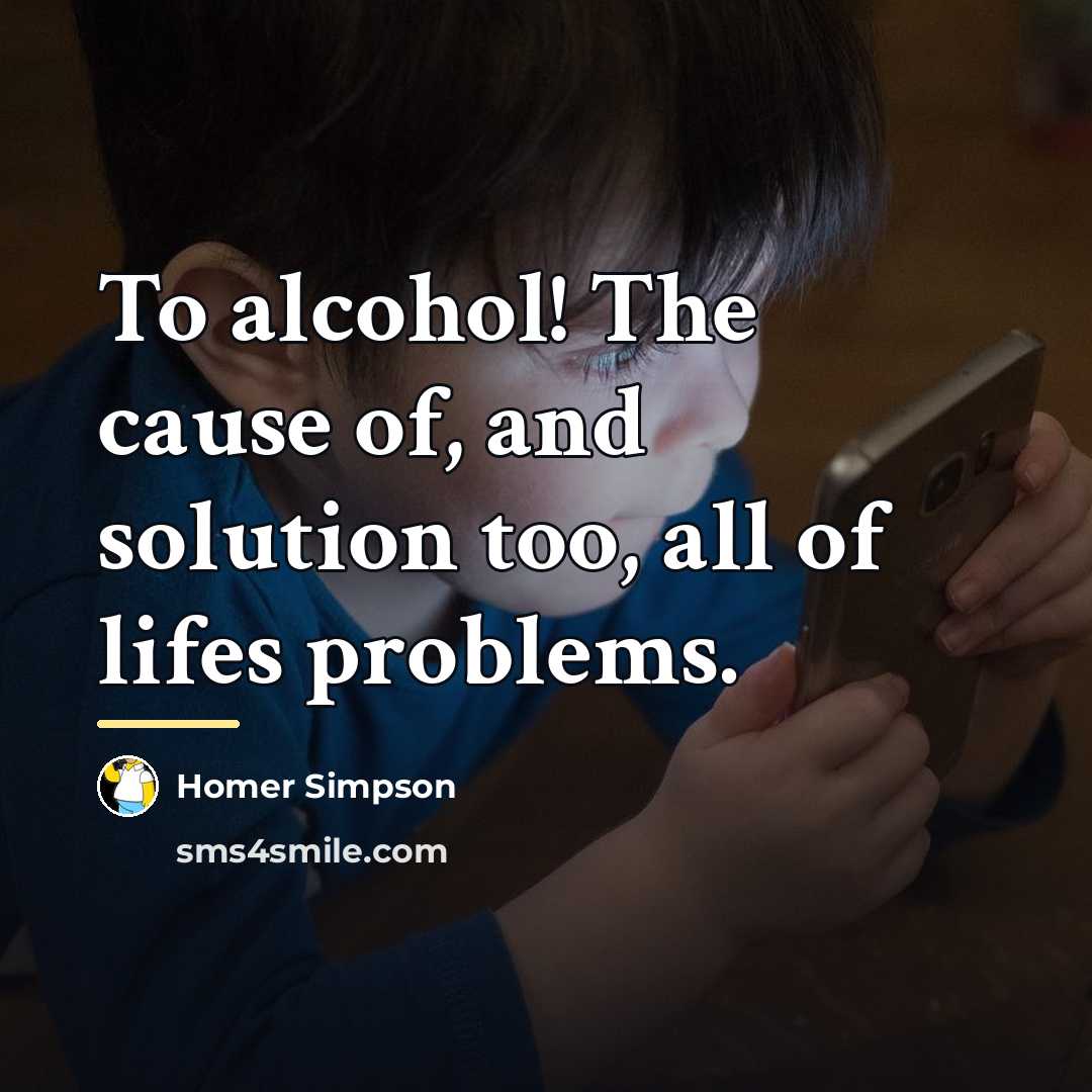 “To alcohol! The cause of, and solution too, all of…” quote by Homer Simpson