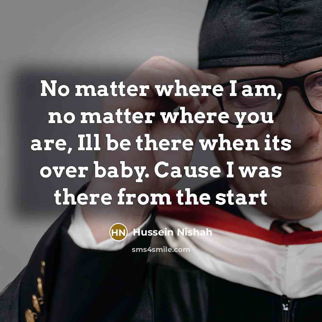 “No matter where I am, no matter where you are,…” quote by Hussein Nishah