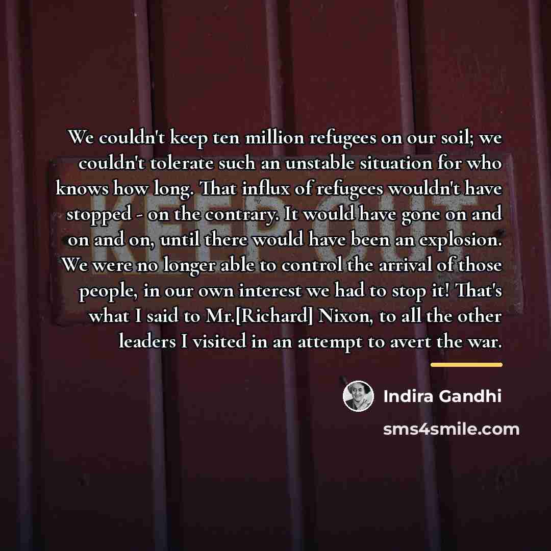 “We couldn't keep ten million refugees on our soil; we…” quote by Indira Gandhi