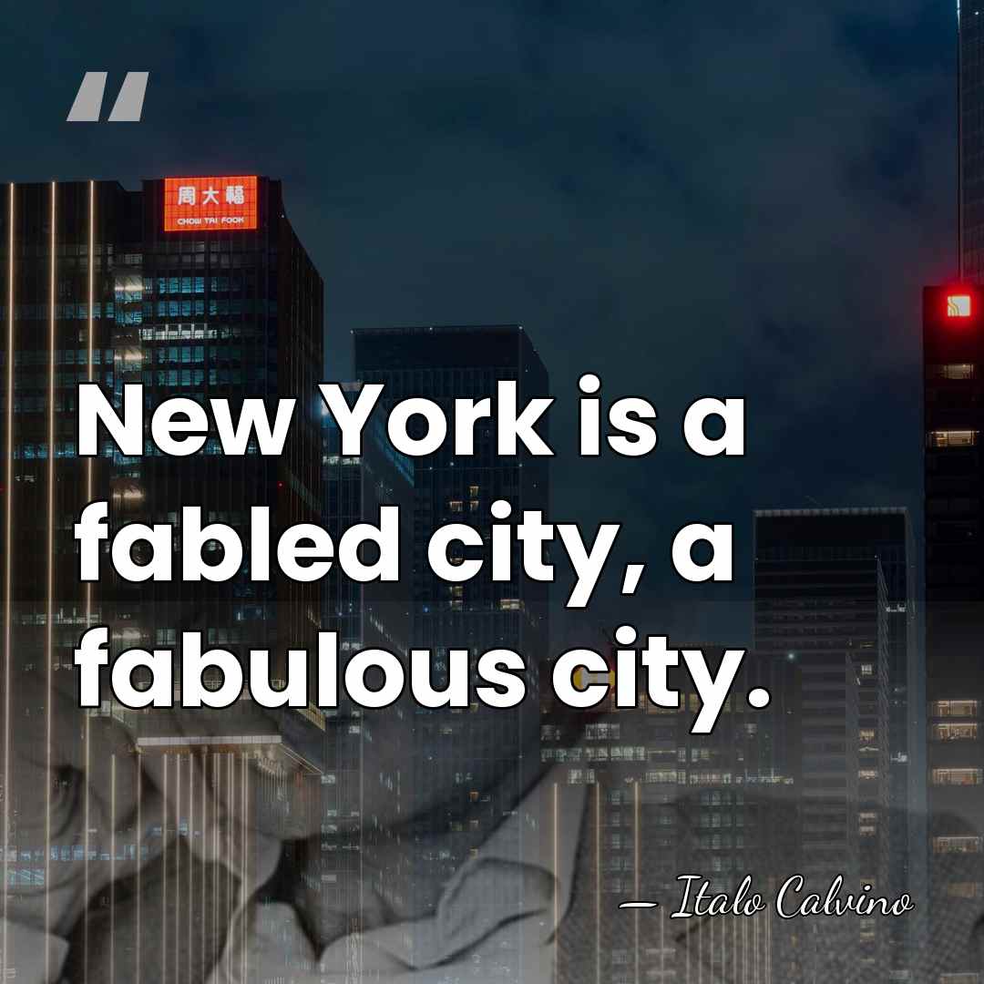 New York is a fabled city, a fabulous city. - Italo Calvino