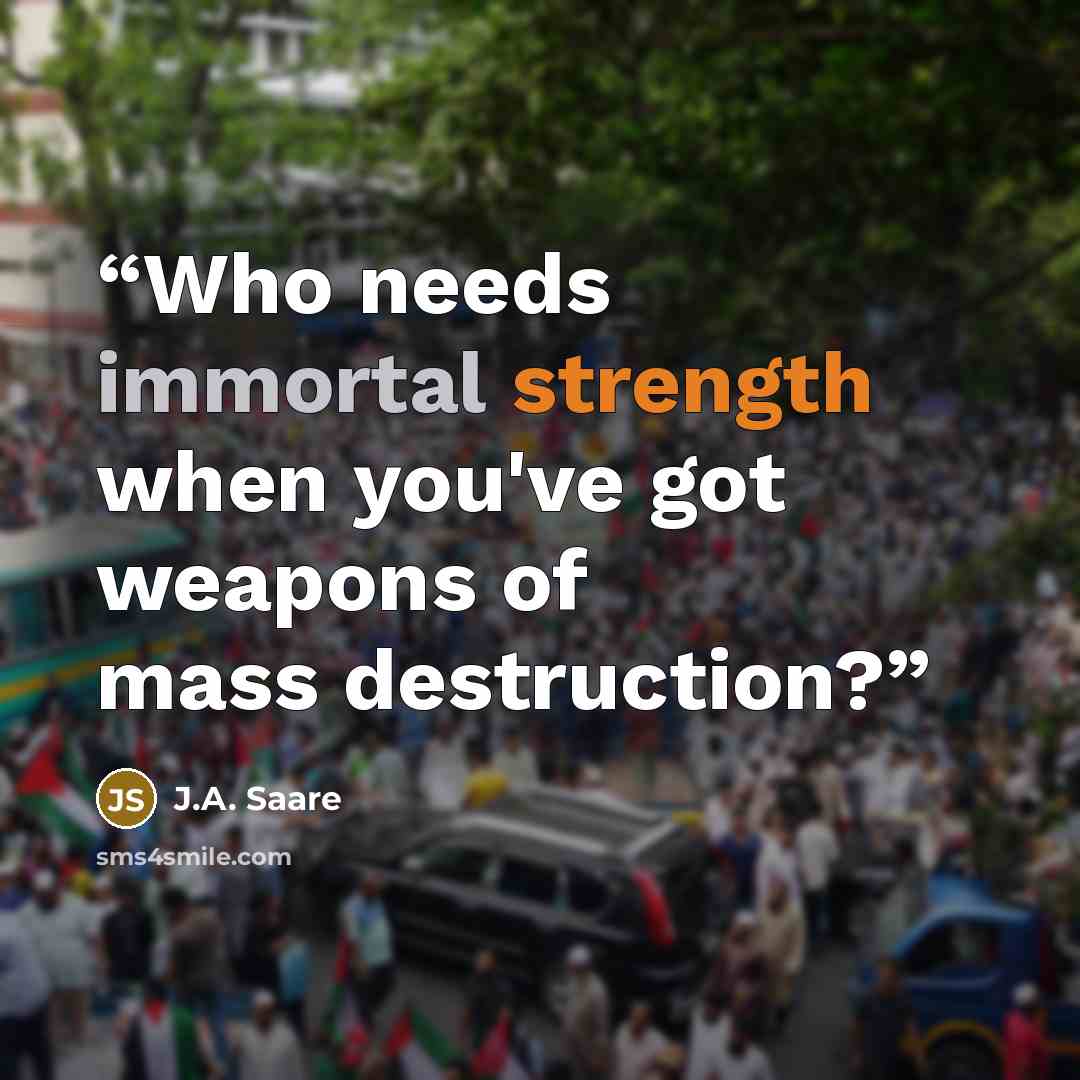 “Who needs immortal strength when you've got weapons of mass destruction?” quote by J.A. Saare