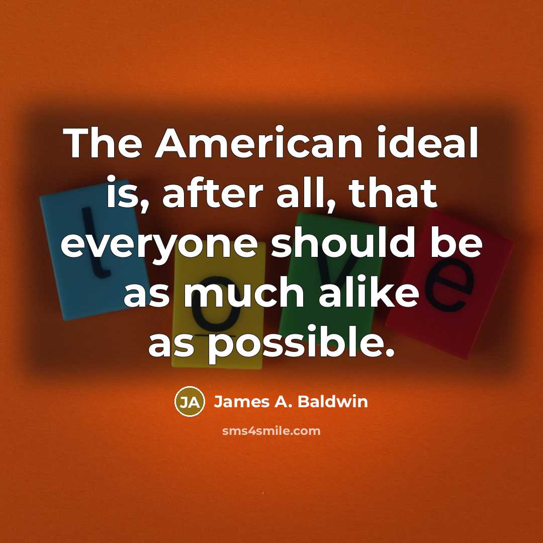 “The American ideal is, after all, that everyone should be…” quote by James A. Baldwin
