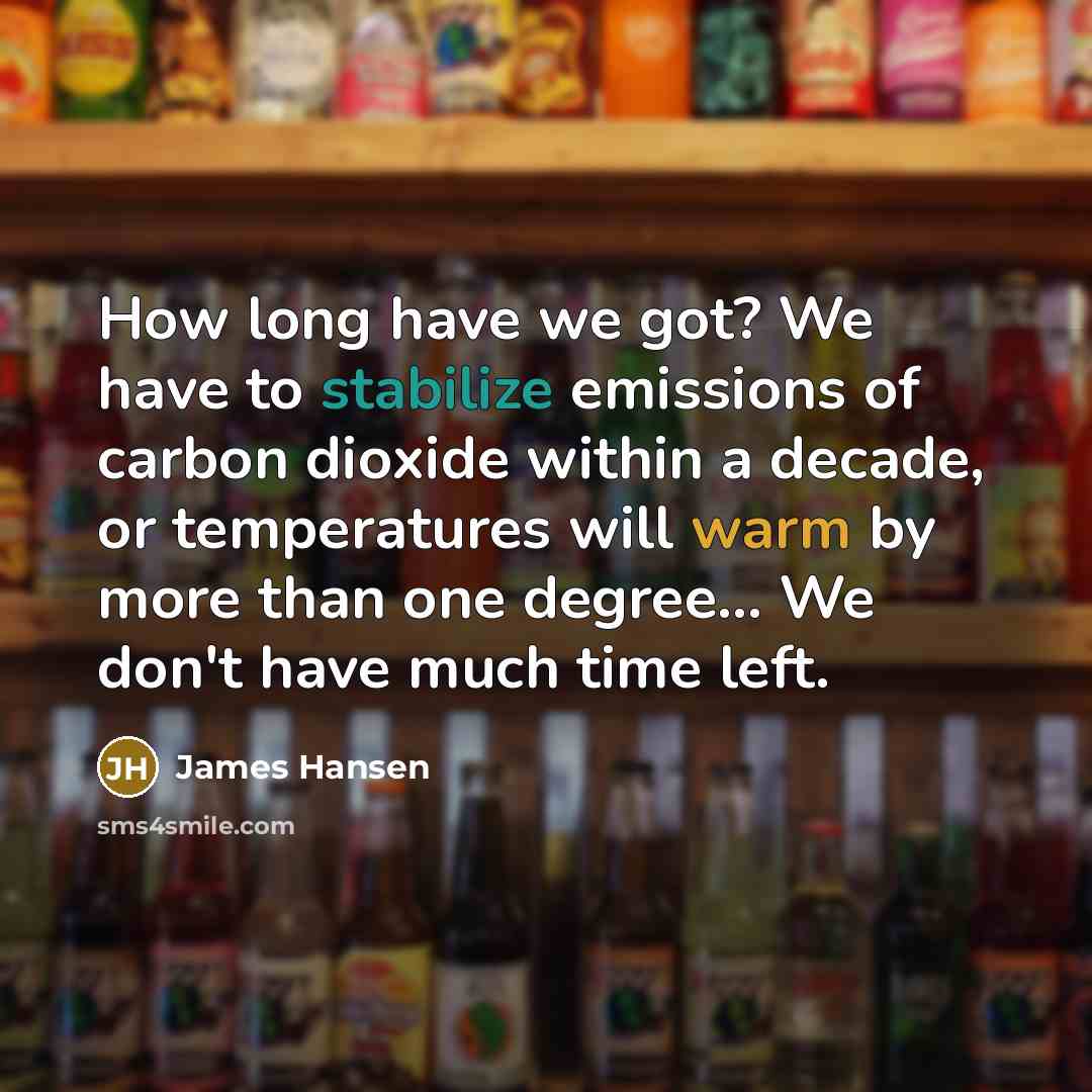 “How long have we got? We have to stabilize emissions…” quote by James Hansen