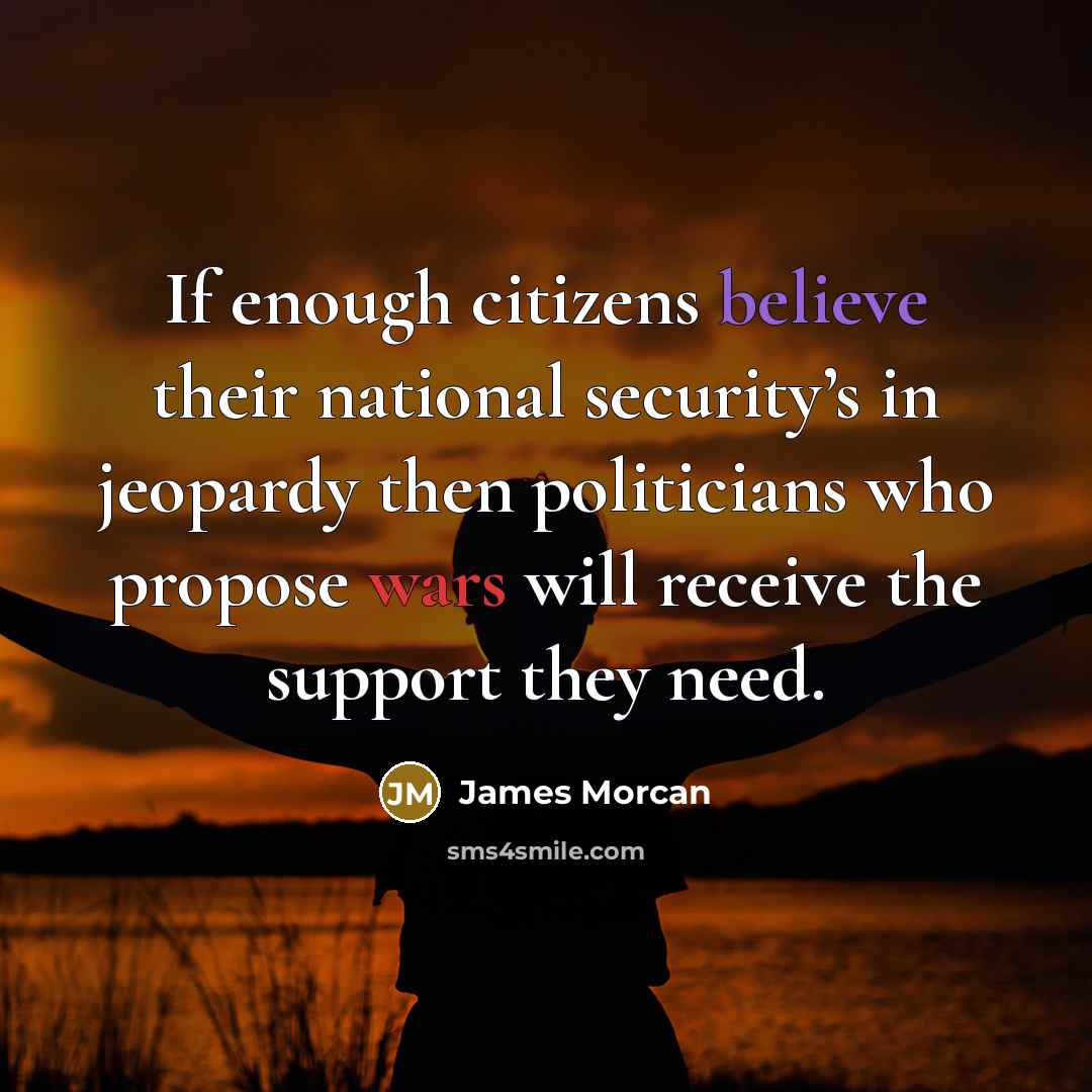“If enough citizens believe their national security’s in jeopardy then…” quote by James Morcan