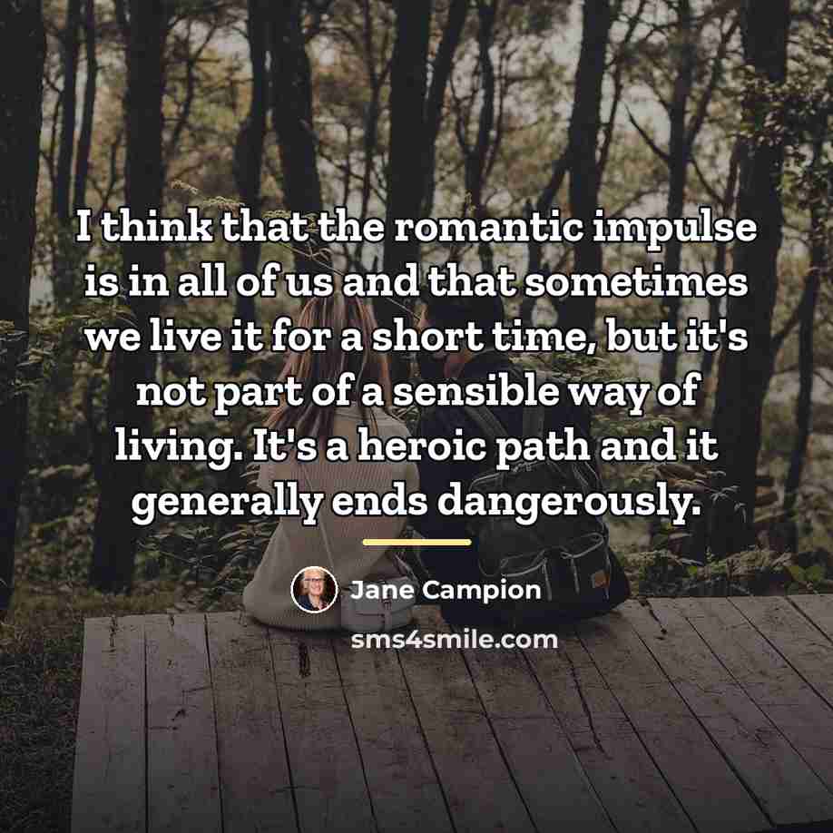 “I think that the romantic impulse is in all of…” quote by Jane Campion