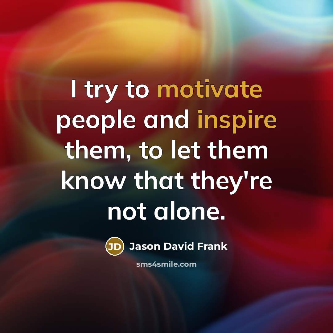 “I try to motivate people and inspire them, to let…” quote by Jason David Frank