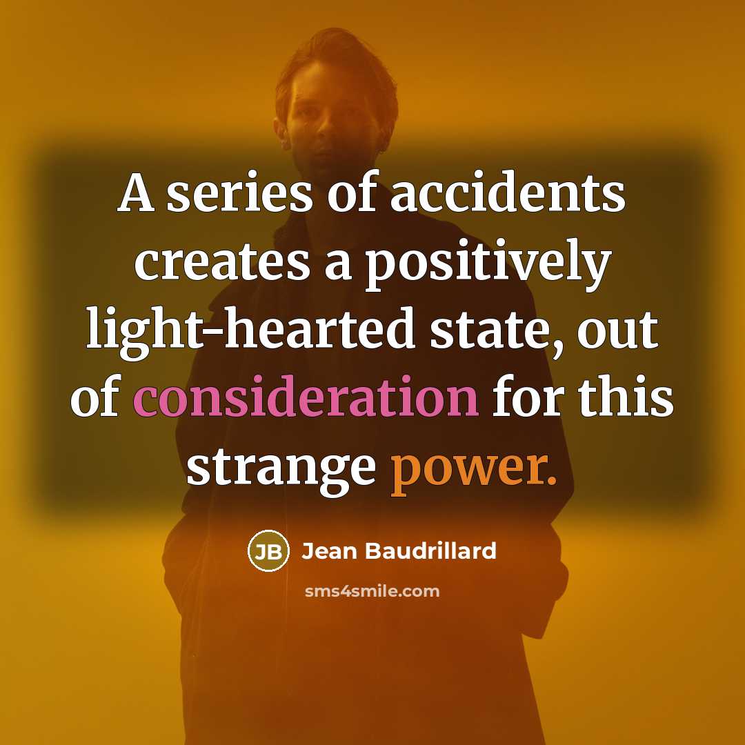“A series of accidents creates a positively light-hearted state, out…” quote by Jean Baudrillard