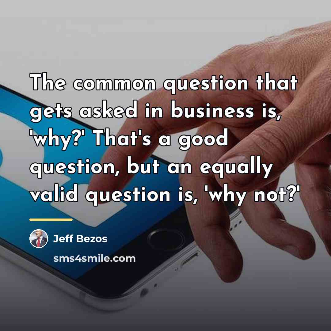“The common question that gets asked in business is, 'why?'…” quote by Jeff Bezos