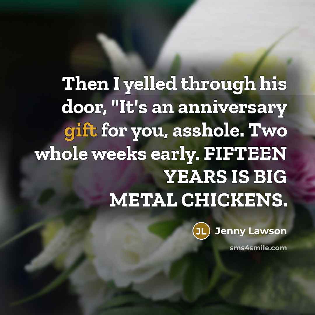 “Then I yelled through his door, "It's an anniversary gift…” quote by Jenny Lawson
