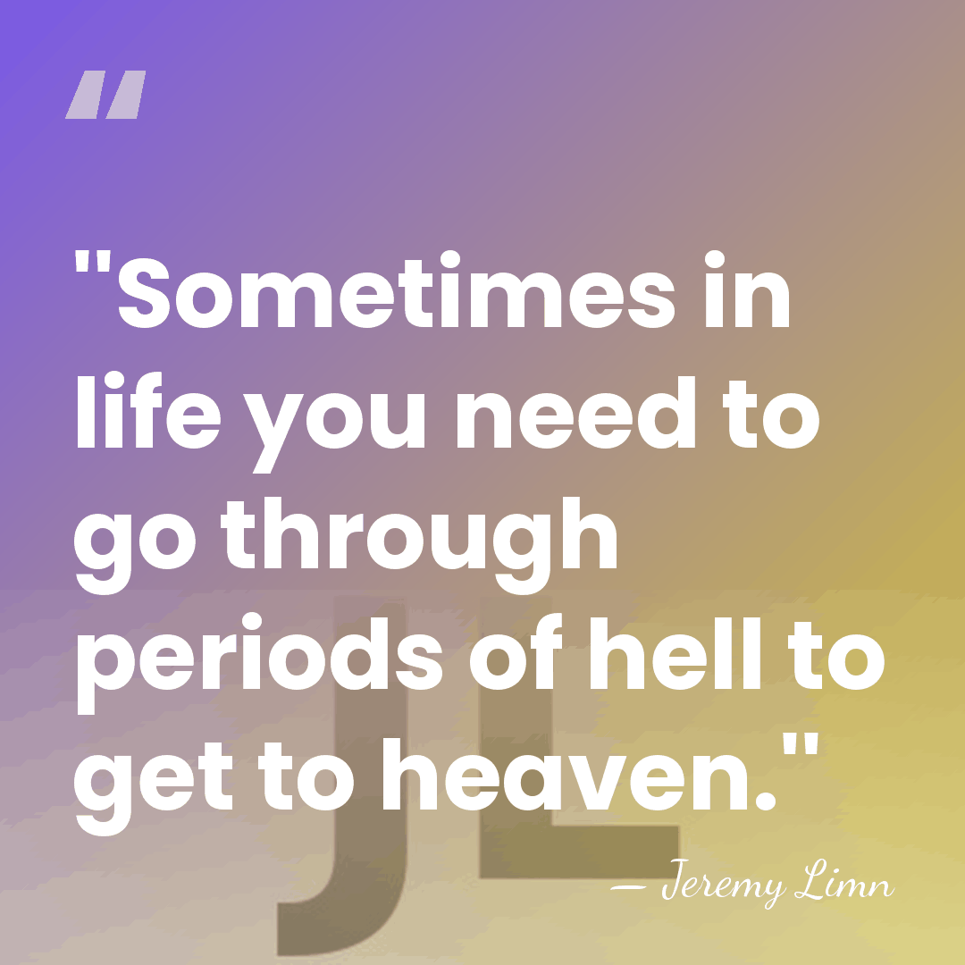 ''Sometimes in life you need to go through periods of hell to&hellip; - Jeremy Limn