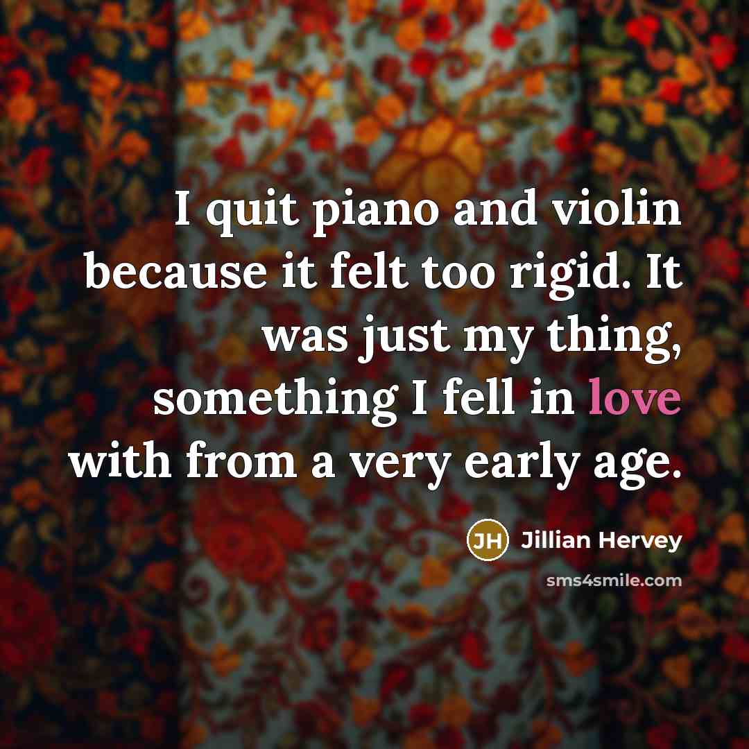 “I quit piano and violin because it felt too rigid.…” quote by Jillian Hervey