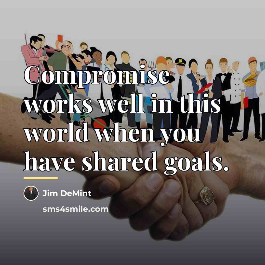 “Compromise works well in this world when you have shared…” quote by Jim DeMint