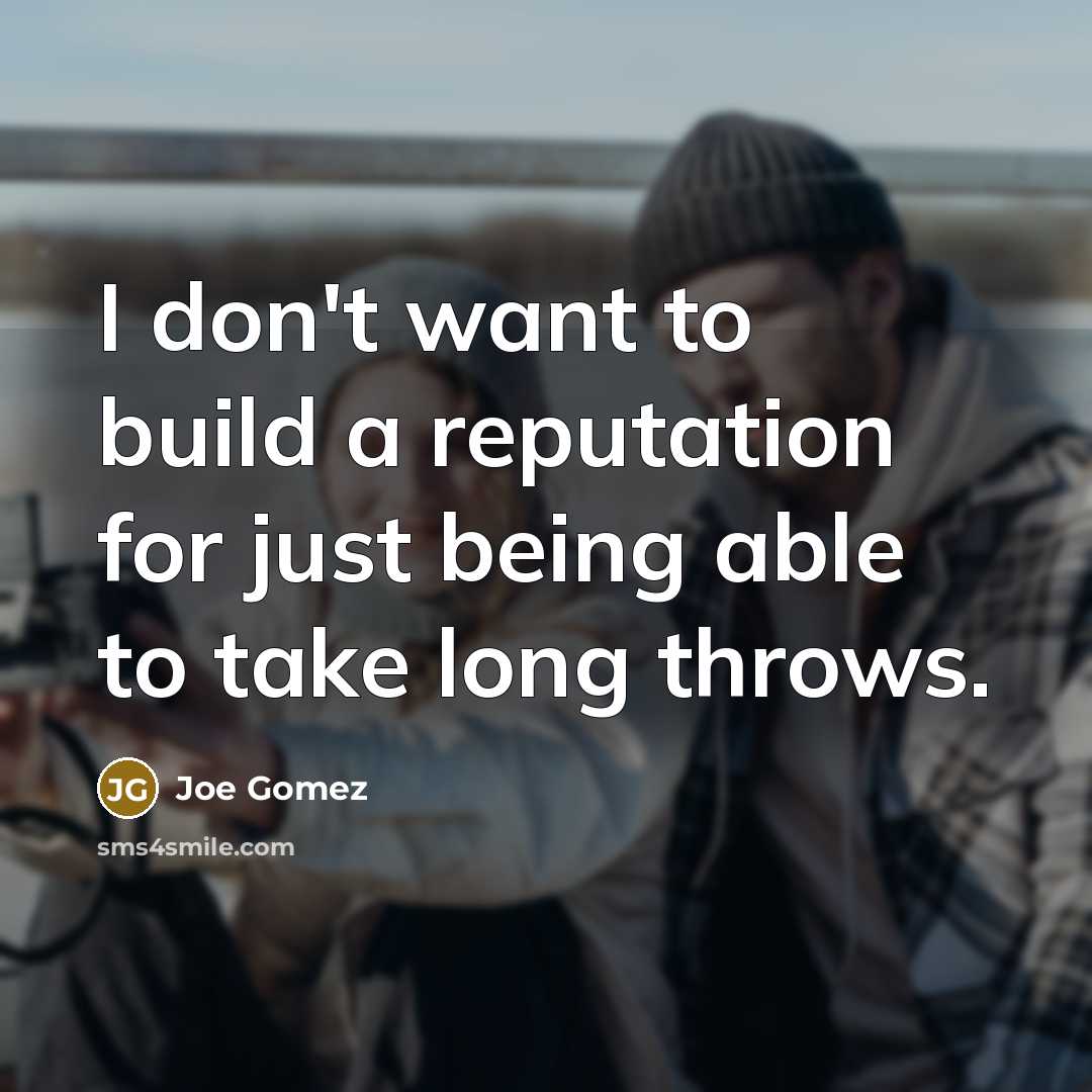 “I don't want to build a reputation for just being…” quote by Joe Gomez
