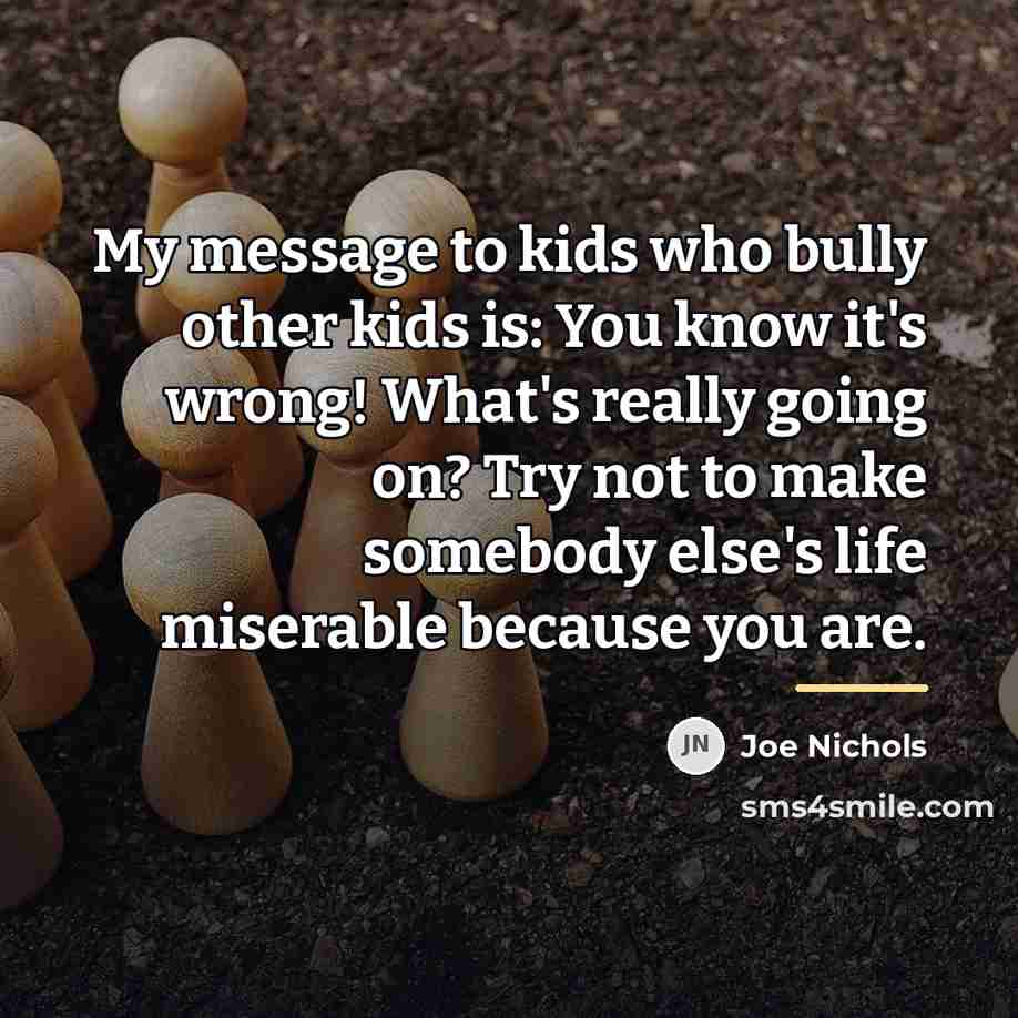 “My message to kids who bully other kids is: You…” quote by Joe Nichols