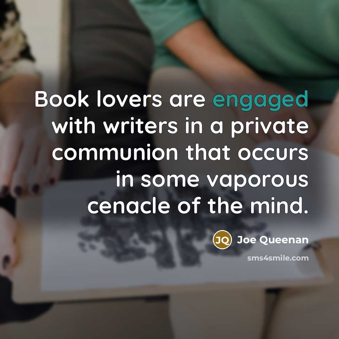 “Book lovers are engaged with writers in a private communion…” quote by Joe Queenan