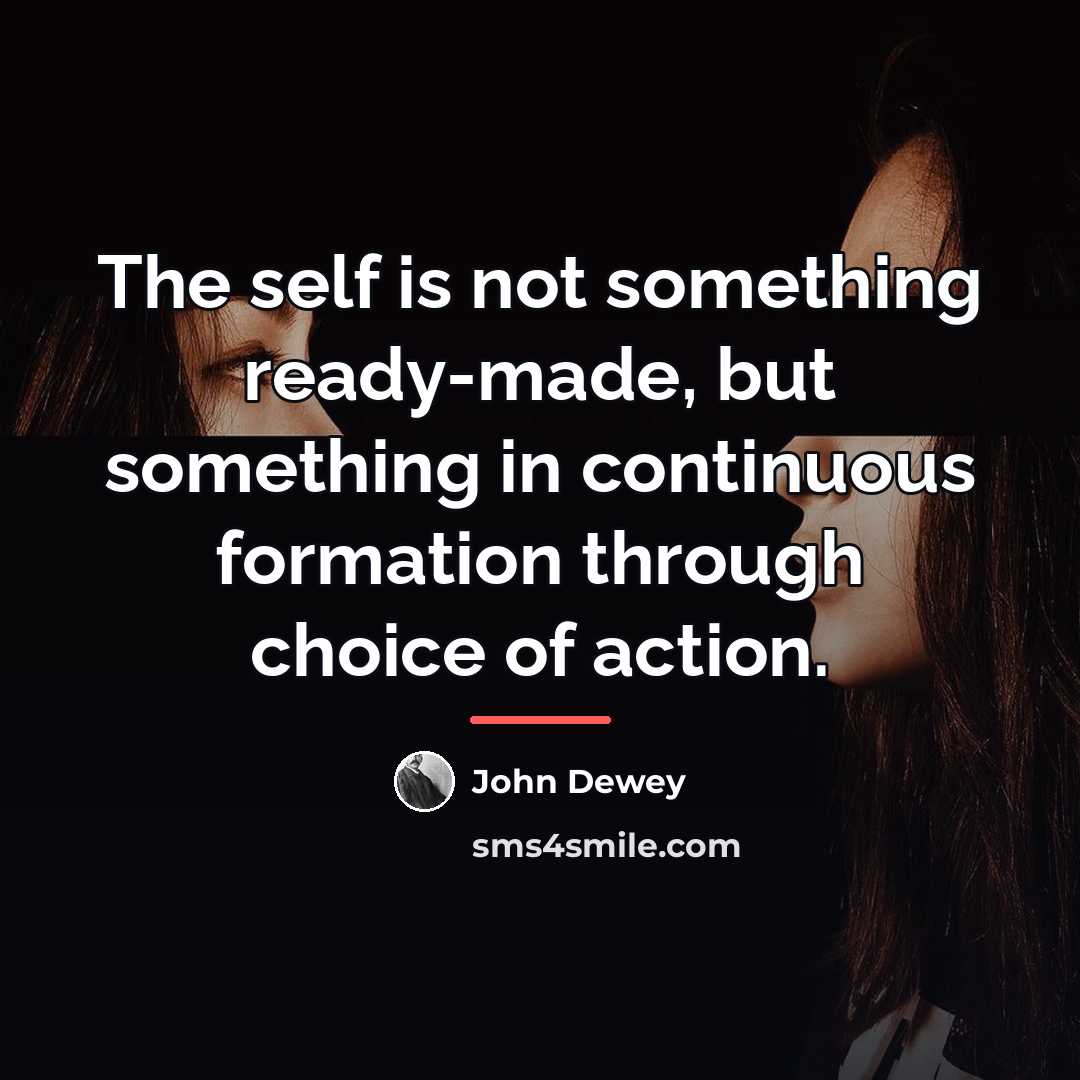 “The self is not something ready-made, but something in continuous…” quote by John Dewey