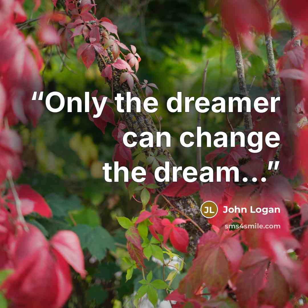 “Only the dreamer can change the dream...” quote by John Logan
