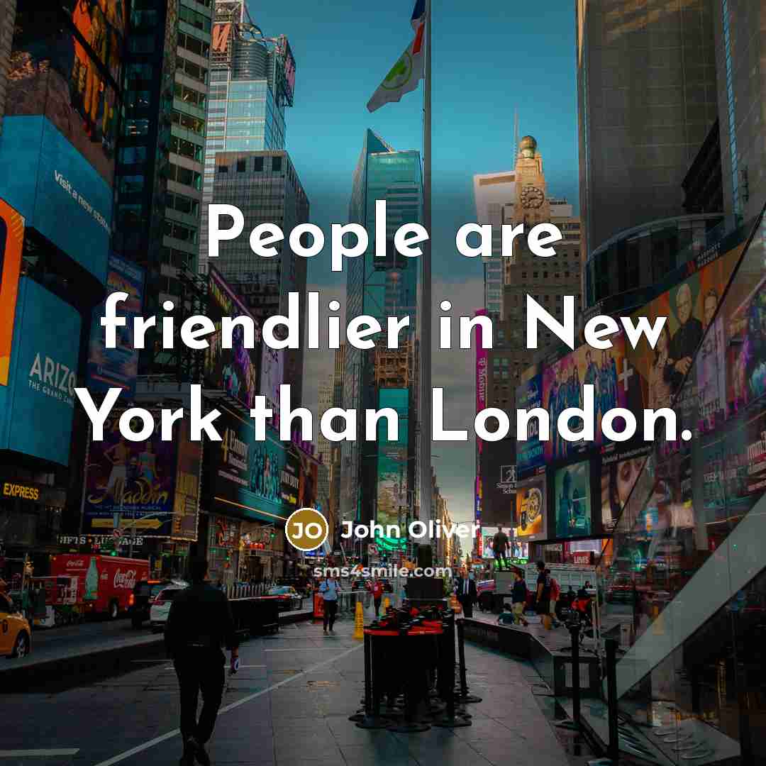 “People are friendlier in New York than London.…” quote by John Oliver