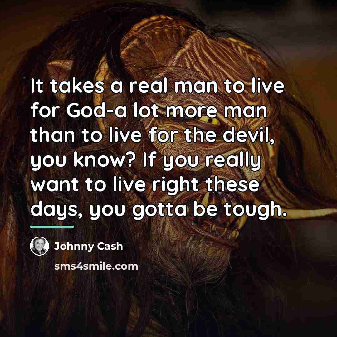 “It takes a real man to live for God-a lot…” quote by Johnny Cash
