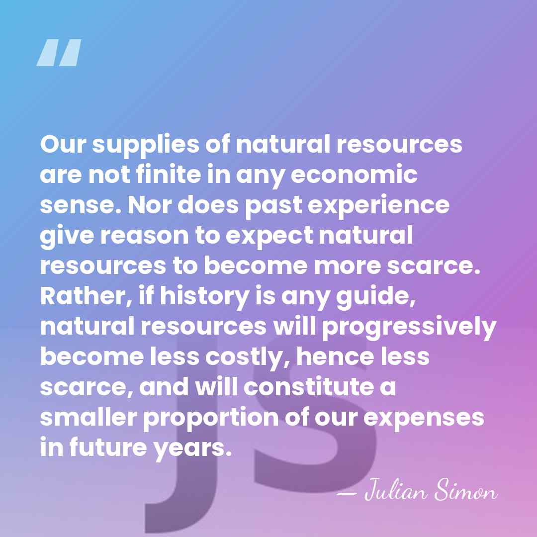 Our supplies of natural resources are not finite in any economic sense.&hellip; - Julian Simon
