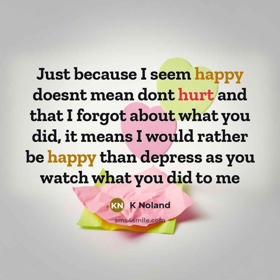 “Just because I seem happy doesnt mean dont hurt and…” quote by K Noland
