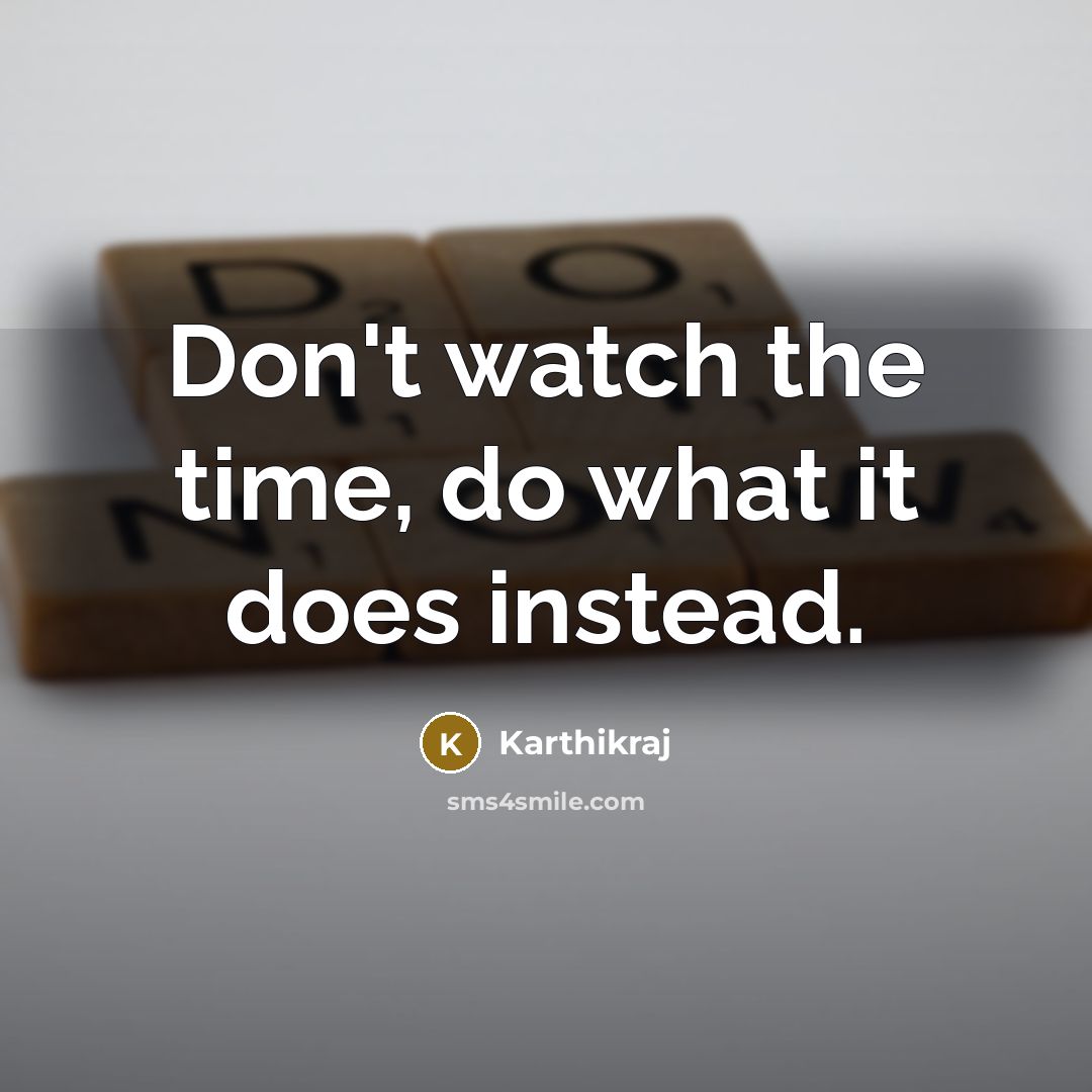 “Don't watch the time, do what it does instead.” quote by Karthikraj