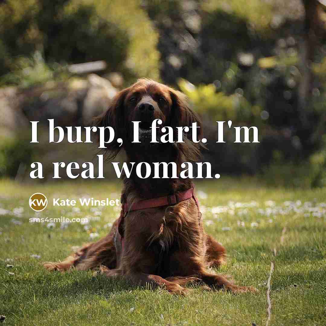 “I burp, I fart. I'm a real woman.…” quote by Kate Winslet