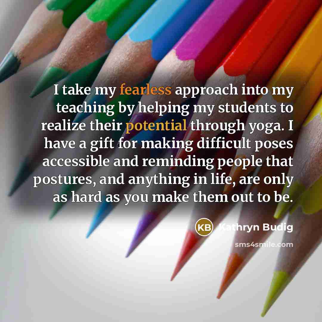 “I take my fearless approach into my teaching by helping…” quote by Kathryn Budig