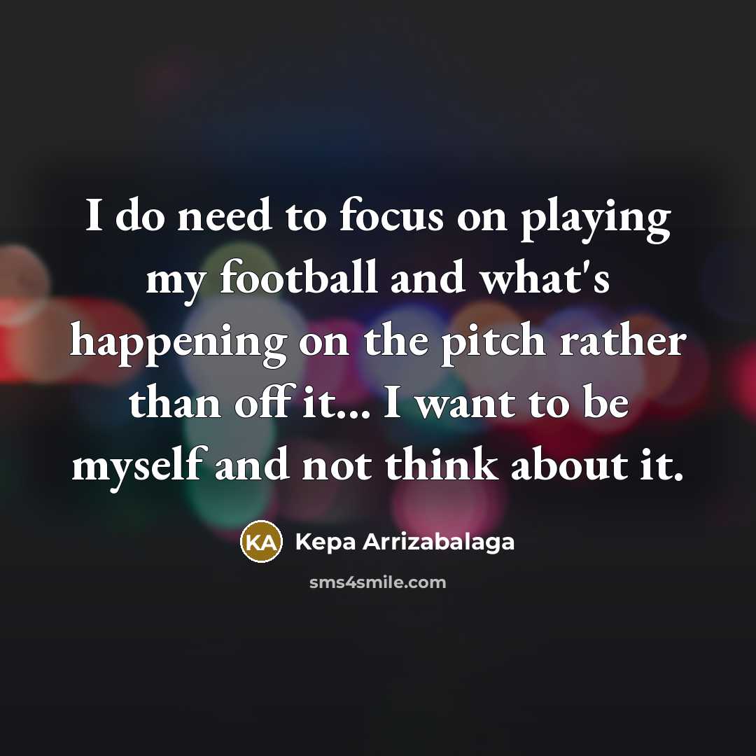 “I do need to focus on playing my football and…” quote by Kepa Arrizabalaga